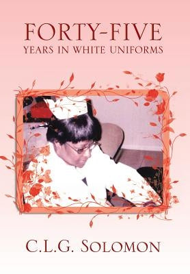 Forty-Five Years in White Uniforms by Solomon, C. L. G.