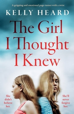 The Girl I Thought I Knew: A gripping and emotional page-turner with a twist by Heard, Kelly