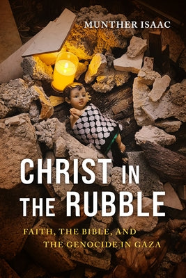 Christ in the Rubble: Faith, the Bible, and the Genocide in Gaza by Isaac, Munther