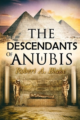 The Descendants of Anubis: Thrillers, Suspense, Action, Adventure, Fantasy, Historical Fiction, Egyptian Mythology. by Blake, Robert
