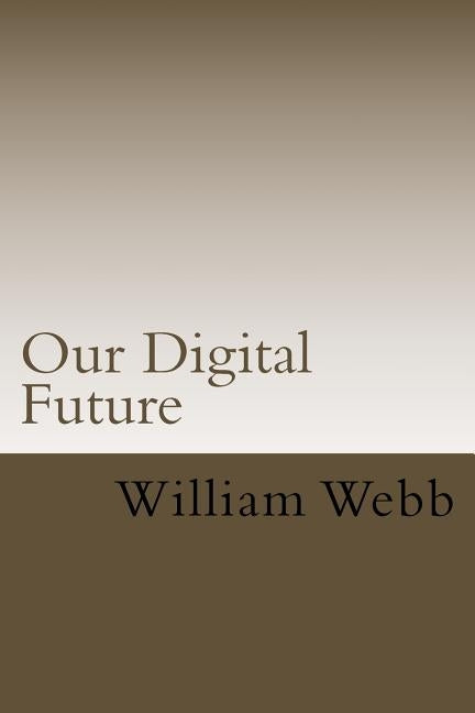 Our Digital Future: Smart analysis of smart technology by Webb, William