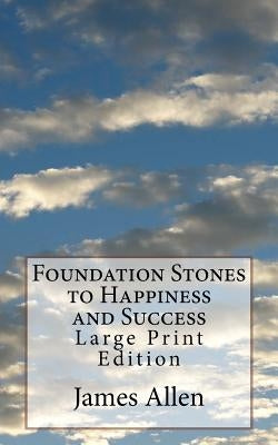 Foundation Stones to Happiness and Success: Large Print Edition by Allen, James