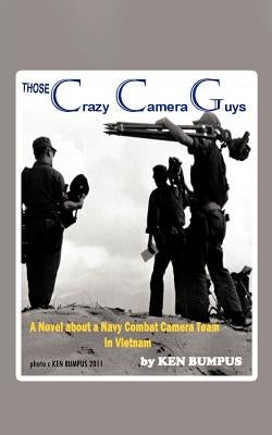 Those Crazy Camera Guys: Navy Combat Photographers in Vietnam by Bumpus, Ken