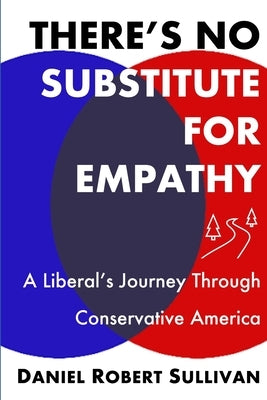 There's No Substitute for Empathy: A Liberal's Journey Through Conservative America by Sullivan, Daniel Robert