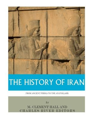 The History of Iran from Ancient Persia to the Ayatollahs by Hall, M. Clement