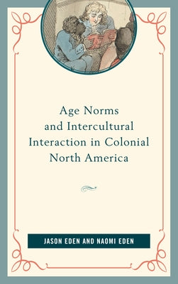 Age Norms and Intercultural Interaction in Colonial North America by Eden, Jason