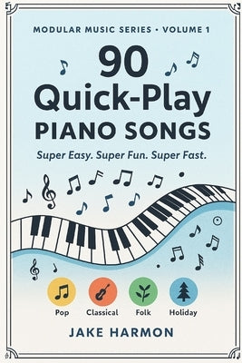 90 Quick-Play Piano Songs: Super Easy. Super Fun. Super Fast. by Harmon, Jake