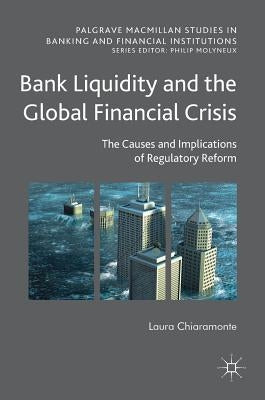 Bank Liquidity and the Global Financial Crisis: The Causes and Implications of Regulatory Reform by Chiaramonte, Laura
