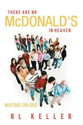 There Are No McDonald's in Heaven: Waiting on God by Keller, Rl