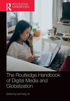 The Routledge Handbook of Digital Media and Globalization by Jin, Dal Yong
