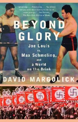 Beyond Glory: Joe Louis vs. Max Schmeling, and a World on the Brink by Margolick, David