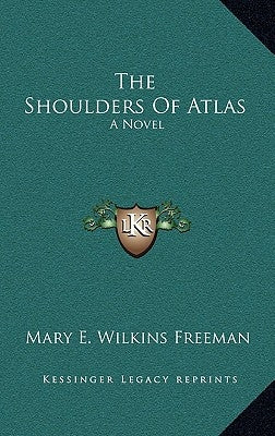The Shoulders Of Atlas by Freeman, Mary E. Wilkins