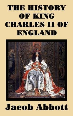 The History of King Charles II of England by Abbott, Jacob
