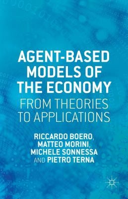 Agent-Based Models of the Economy: From Theories to Applications by Boero, R.