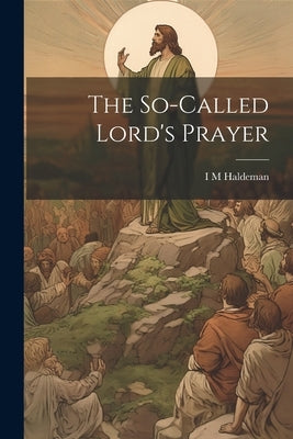 The So-called Lord's Prayer by Haldeman, I. M.