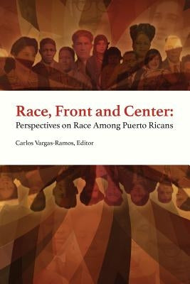 Race, Front and Center: Perspectives on Race among Puerto Ricans by Vargas-Ramos, Carlos