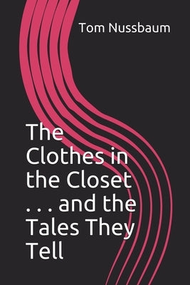 The Clothes in the Closet . . . and the Tales They Tell by Nussbaum, Tom
