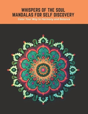 Whispers of the Soul Mandalas for Self Discovery: Color Your Way to Harmony and Balance by Carlson, Victor