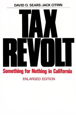 Tax Revolt: Something for Nothing in California, Enlarged Edition by Sears, David O.