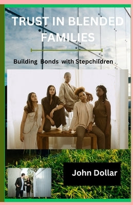 Trust in Blended Families: Building Trust With Stepchildren by Dollar, John