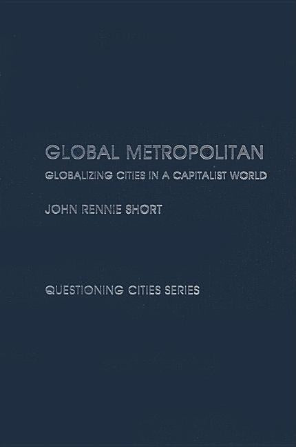 Global Metropolitan: Globalizing Cities in a Capitalist World by Rennie-Short, John