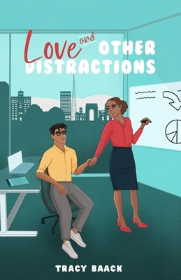 Love and Other Distractions: A Sweet Workplace Romance by Baack, Tracy