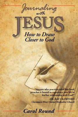 Journaling with Jesus: How to Draw Closer to God by Round, Carol