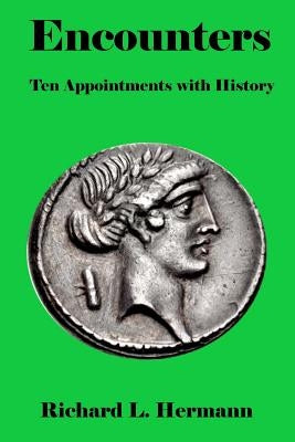 Encounters: Ten Appointments with History by Hermann, Richard L.