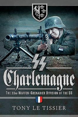 SS Charlemagne: The 33rd Waffen-Grenadier Division of the SS by Le Tissier, Tony