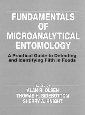 Fundamentals of Microanalytical Entomology: A Practical Guide to Detecting and Identifying Filth in Foods by Olsen, Alan