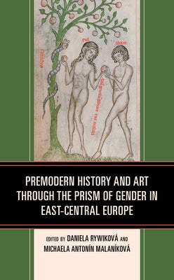 Premodern History and Art through the Prism of Gender in East-Central Europe by Rywiková, Daniela