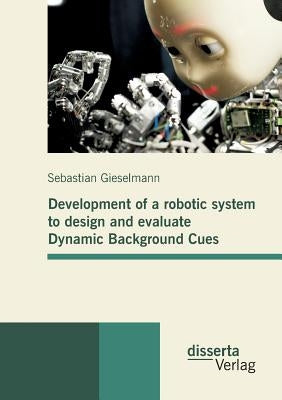 Development of a robotic system to design and evaluate Dynamic Background Cues by Gieselmann, Sebastian