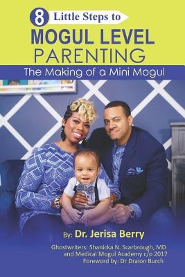 8 Little Steps to MOGUL LEVEL PARENTING: The Making of a Mini Mogul by Berry, Jerisa