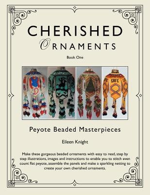 Cherished Ornaments Book One: Peyote Beaded Masterpieces by Knight, Eileen