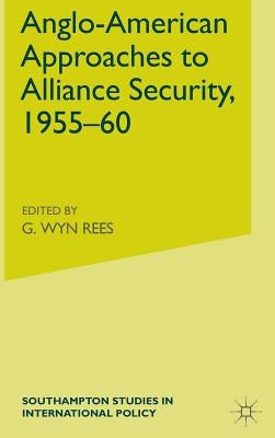 Anglo-American Approaches to Alliance Security, 1955-60 by Rees, W.