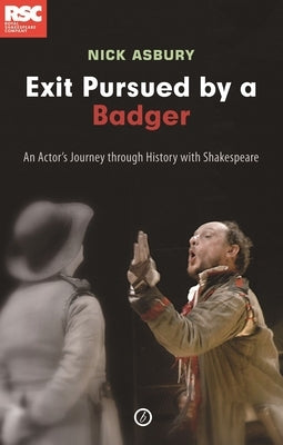Exit Pursued by a Badger: An Actor's Journey Through History with Shakespeare by Asbury, Nick