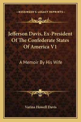 Jefferson Davis, Ex-President Of The Confederate States Of America V1: A Memoir By His Wife by Davis, Varina Howell