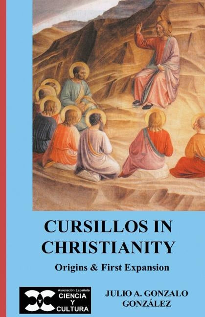 Cursillos in Christianity: Origins & first expansion by Gonzalo, Julio a.