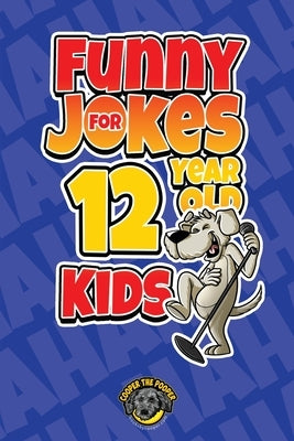 Funny Jokes for 12 Year Old Kids: 100+ Crazy Jokes That Will Make You Laugh Out Loud! by The Pooper, Cooper