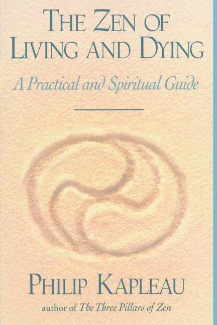 The Zen of Living and Dying by Kapleau, Philip
