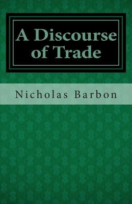 A Discourse of Trade by Barbon, Nicholas