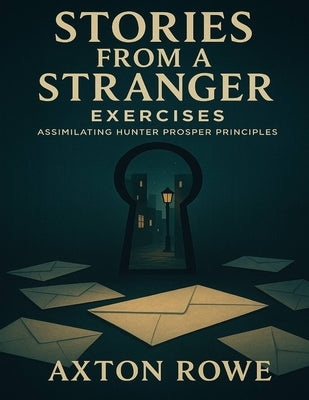 Stories From a Stranger Exercises: Assimilating Hunter Prosper Principles by Rowe, Axton