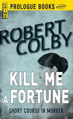 Kill Me a Fortune by Colby, Robert