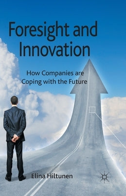 Foresight and Innovation: How Companies Are Coping with the Future by Hiltunen, E.