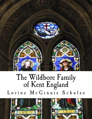 The Wildbore Family of Kent England by McGinnis Schulze, Lorine