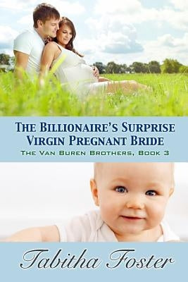 The Billionaire's Surprise Pregnant Virgin Bride: The Van Bruen Brothers, Book Three by Foster, Tabitha