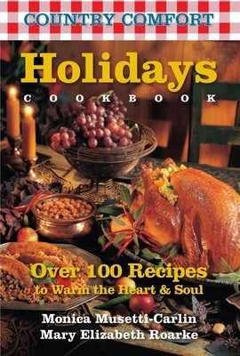 Holidays Cookbook: Country Comfort: Over 100 Recipes to Warm the Heart & Soul by Musetti-Carlin, Monica
