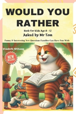 Would You Rather Book For Kids Age 8 - 12: Funny & Interesting New Questions Every Family Can Have Fun With by Williams, Elizabeth