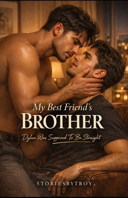 My Best Friend's Brother Dylan: Troy In Paris by Troy, Storiesby