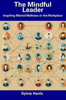 The Mindful Leader: Inspiring Mental Wellness in the Workplace by Harris, Sylvia